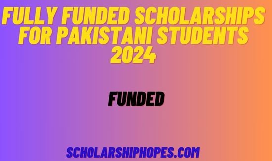 funded Scholarships For Pakistani Students in 2024