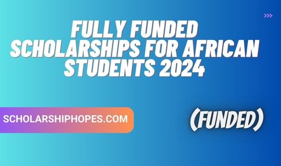 Fully Funded Scholarships for African Students 2024