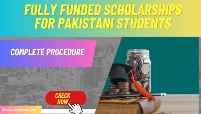 Fully Funded Scholarships for Pakistani Students