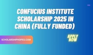 Confucius Institute Scholarship 2025 in China (Fully Funde)